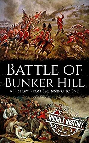 Battle of Bunker Hill: A History from Beginning to End (American Revolultion Battles Book 1) by Hourly History