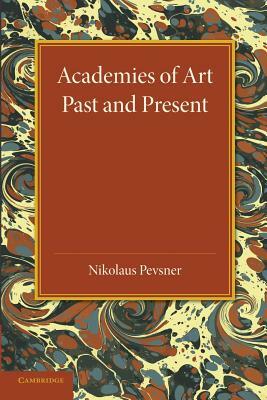 Academies of Art: Past and Present by Nikolaus Pevsner