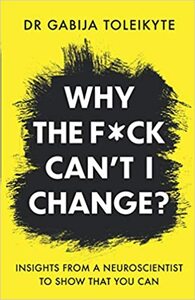 Why the F*ck Can't I Change? by Dr. Gabija Toleikyte