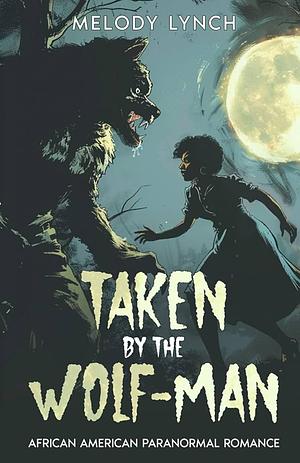 Taken by the Wolf-man: African American Paranormal Romance by Melody Lynch