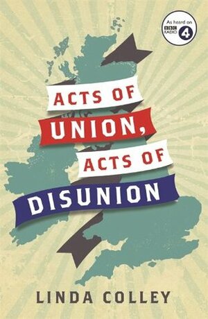 Acts of Union and Disunion by Linda Colley