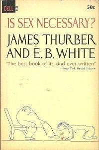 Is Sex Necessary? by E.B. White, James Thurber, James Thurber