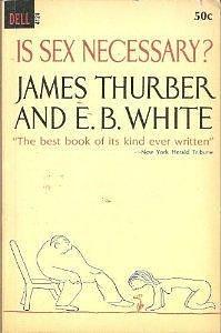 Is Sex Necessary? by James Thurber, James Thurber, E.B. White
