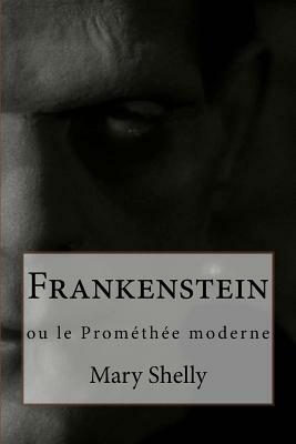 Frankenstein: ou le Prométhée moderne by Mary Shelley