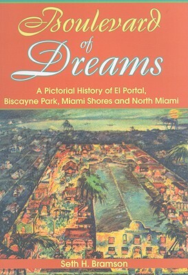 Boulevard of Dreams: A Pictorial History of El Portal, Biscayne Park, Miami Shores and North Miami by Seth H. Bramson