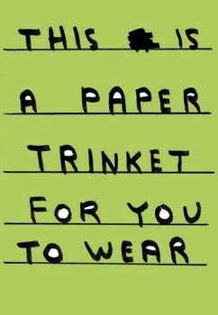 This Is A Paper Trinket For You To Wear by David Shrigley