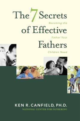 7 Secrets of Effective Fathers by Ken R. Canfield