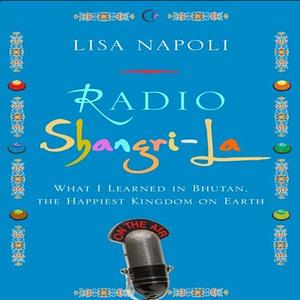 Radio Shangri-La: What I Discovered on my Accidental Journey to the Happiest Kingdom on Earth by Lisa Napoli