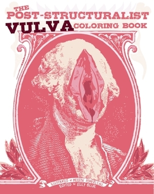 The Post-Structuralist Vulva Coloring Book by Meggyn Pomerleau, Elly Blue