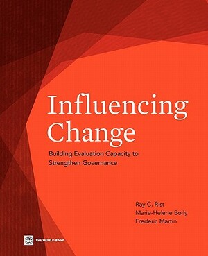 Influencing Change: Building Evaluation Capacity to Strengthen Governance by Frederic Martin, Marie-Helene Boily, Ray C. Rist