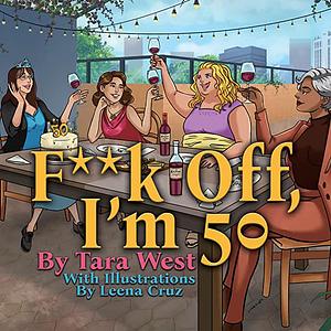 F**k Off, I'm 50 by Tara West