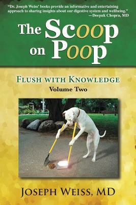 The Scoop on Poop!: Flush with Knowledge, Volume Two by MD Joseph Weiss