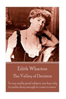 Edith Wharton - The Valley of Decision: "In any really good subject, one has only to probe deep enough to come to tears." by Edith Wharton