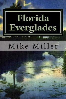 Florida Everglades: It's History and Future by Mike Miller