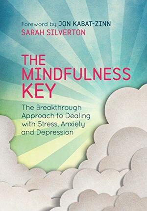 The Mindfulness Key: The Breakthrough Approach to Dealing with Stress, Anxiety and Depression by Sarah Silverton