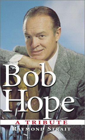 Bob Hope: A Tribute by Raymond Strait