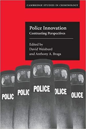 Police Innovation: Contrasting Perspectives by David Weisburd, Anthony A. Braga