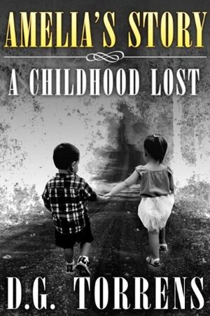 Amelia's Story: A Childhood Lost by D.G. Torrens