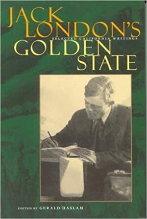 Golden State: Selected California Writings by Gerald W. Haslam, Jack London