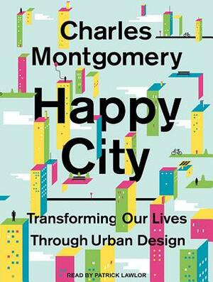 Happy City: Transforming Our Lives Through Urban Design by Charles Montgomery