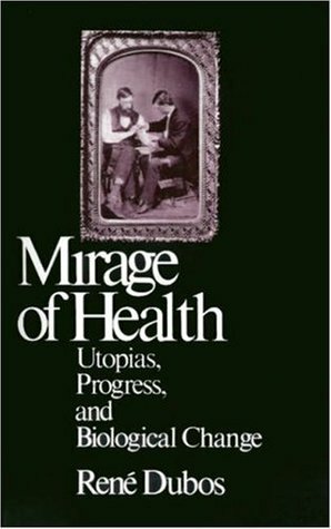 The Mirage of Health: Utopia, Progress, and Biological Change by René Dubos