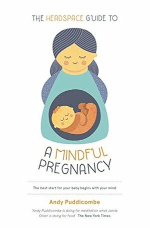 The Headspace Guide To...A Mindful Pregnancy by Andy Puddicombe