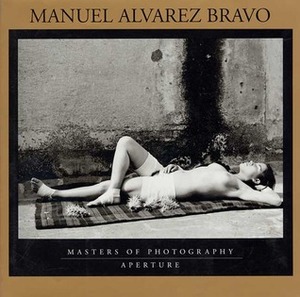 Manuel Alvarez Bravo: Masters of Photography by Manuel Álvarez Bravo, Aperture, A.D. Coleman