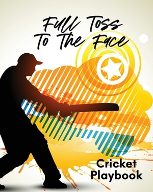 Full Toss To The Face Cricket Playbook: For Players - Coaches - Outdoor Sports by Patricia Larson