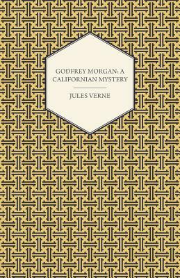 Godfrey Morgan: A Californian Mystery by Jules Verne