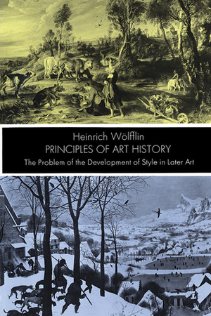 Principles of Art History: The Problem of the Development of Style in Later Art by Heinrich Wölfflin