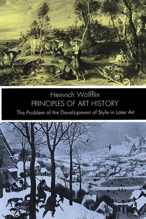 Principles of Art History: The Problem of the Development of Style in Later Art by Heinrich Wölfflin