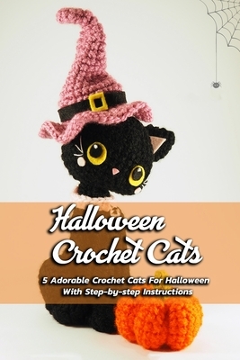 Halloween Crochet Cats: 5 Adorable Crochet Cats For Halloween With Step-by-step Instructions: Crochet Cats For Halloween by Patricia Robinson