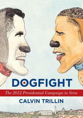 Dogfight: An Occasionally Interrupted Narrative Poem About the Presidential Campaign by Calvin Trillin