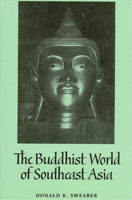 The Buddhist World of Southeast Asia by Donald K. Swearer