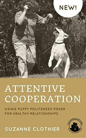 Attentive Cooperation: Using Puppy Politeness Poker for Healthy Relationships by Suzanne Clothier