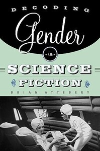 Decoding Gender in Science Fiction by Brian Attebery