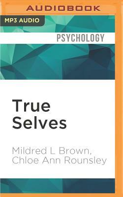 True Selves: Understanding Transsexualism - For Families, Friends, Coworkers, and Helping Professionals by Chloe Ann Rounsley, Mildred L. Brown