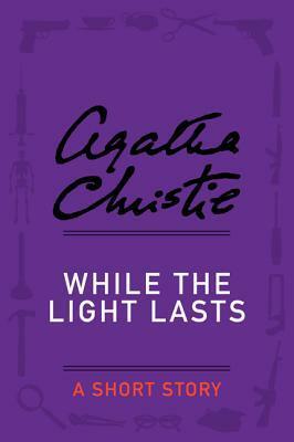 While the Light Lasts by Agatha Christie