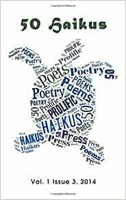 50 Haikus, Volume 1 Issue 3 by John Hawkhead, Glenn Halak, Robert Witmer, Clarise Samuels, Deborah Seewald, Rebecca Kane, Dean Bowman, Scott Wiggerman, Christopher Morgan, Fabio Sassi, Heather M. Browne, Kenneth Pobo, Max Christian Hansen, Carl Scharwath, Dan Campbell, Wendy L. Schmidt, Bob Moreland, Luke Arundel Crane, Brian Thorstenson, Brandon Campbell, Tamara De Dominicis, R.M. Rousseau, Elias Red, Dennis Herrell, Tierney Klein, Tammy T. Stone, Peter L. Scacco, Sandra H. Bounds, Doug V. D'Elia, Peggy Trojan, Perry L. Powell, Manik Sharma, David M. Harris, Maggie Irene, Brian Gillikin, Sarah Clark Monagle