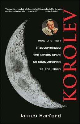 Korolev: How One Man Masterminded the Soviet Drive to Beat America to the Moon by Harford, James Harford