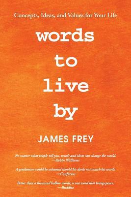 Words to Live by: Concepts, Ideas, and Values for Your Life by James Frey