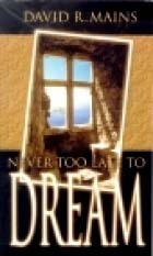 Never Too Late to Dream by David R. Mains