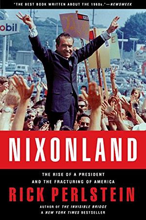 Nixonland: The Rise of a President and the Fracturing of America by Rick Perlstein