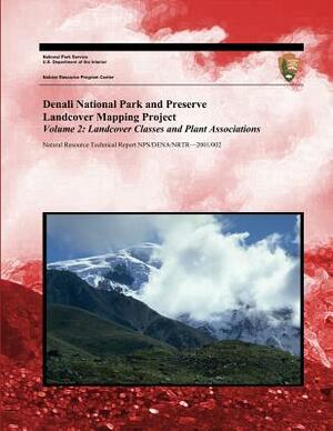 Denali National Park and Preserve Landcover Mapping Project Volume 2: Landcover Classes and Plant Associations by National Park Service