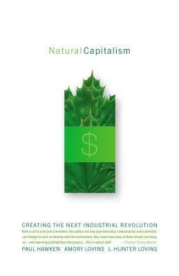 Natural Capitalism: Creating the Next Industrial Revolution by Amory Lovins, L. Hunter Lovins, Paul Hawken