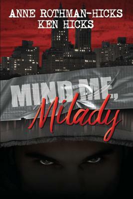 Mind Me, Milady by Ken Hicks, Anne Rothman-Hicks