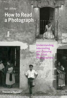 How to Read a Photograph: Understanding, Interpreting and Enjoying the Great Photographer. by Ian Jeffrey, Max Kozloff by Max Kozloff, Ian Jeffrey