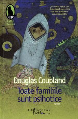 Toate familiile sunt psihotice by Douglas Coupland
