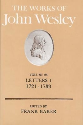 The Works of John Wesley Volume 25: Letters I (1721-1739) by Frank Baker