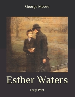 Esther Waters: Large Print by George Moore